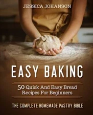 Easy Baking: 50 Quick And Easy Bread Recipes For Beginners The Complete  - GOOD