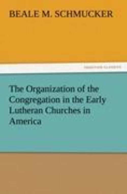 Thumbnail - Beale M. Schmucker | The Organization Of The Congregation In The
