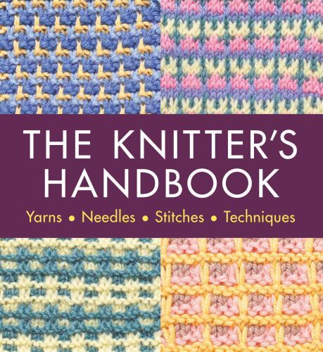 The Knitter's Handbook: Yarns. Needles. Stiches. Techniques 