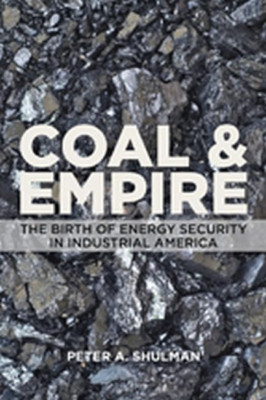 Coal and Empire: The Birth of Energy Security in Indust - HardBack NEW Peter A.
