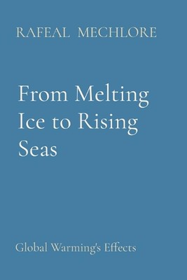 From Melting Ice to Rising Seas: Global Warming's Effects by Rafeal Mechlore Pap