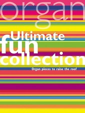 Ultimate Fun Collection: Organ Pieces to Raise the Roof Book The Fast Free