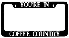 You're In Coffee Country Black METAL License Plate Frame Auto Accessory