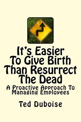 IT'S EASIER TO GIVE BIRTH THAN RESURRECT THE DEAD: A By Ted Duboise *BRAND NEW*