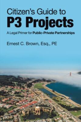 Citizen s Guide to P3 Projects : A Legal Primer for Public-private Partnershi...