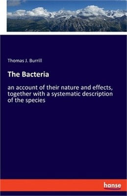 The Bacteria: an account of their nature and effects, together with a systematic