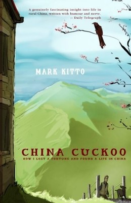 China Cuckoo: How I Lost A Fortune And Found A Life In China by Kitto, Mark The