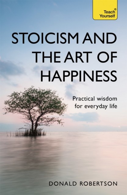 Stoicism And The Art Of Happiness : Practical Wisdom For Everyday Life: Embrace Perseverance, Strength And Happiness With Stoic Philosophy Donald Robertson - Image 7