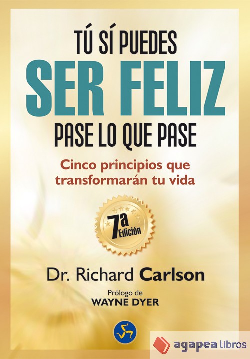 Tú sí puedes ser feliz pase lo que pase: cinco principios que transformarán tu v