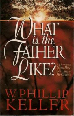What Is the Father Like? - A Devotional Look at How God Cares for His C - GOOD