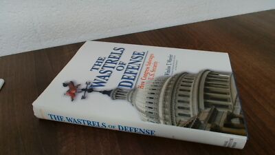 			The Wastrels of Defence: How Congress Sabatoges U.S. Security: Ho		