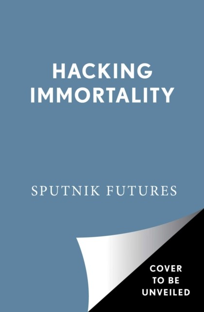 Hacking Immortality by Sputnik Futures PAPERBACK 9781982139834