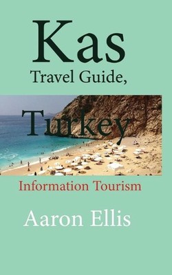 Kas Travel Guide, Turkey: Information Tourism by Aaron Ellis (English) Paperback