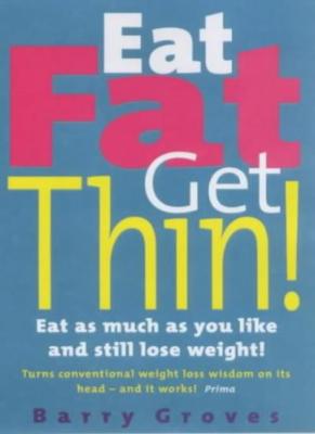 Eat Fat Get Thin! By Barry Groves