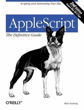 AppleScript: the Definitive Guide : Scripting and Automating Your Mac by Matt...