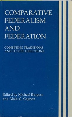 Comparative Federalism and Federation: Competing Traditions and Future Direc...