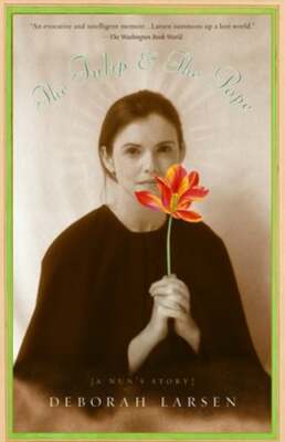 The Tulip and the Pope: A Nun's Story by Deborah Larsen: New