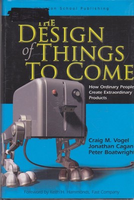 The design Of Things To Come: How Ordinary People Create Extraordinary Produ...