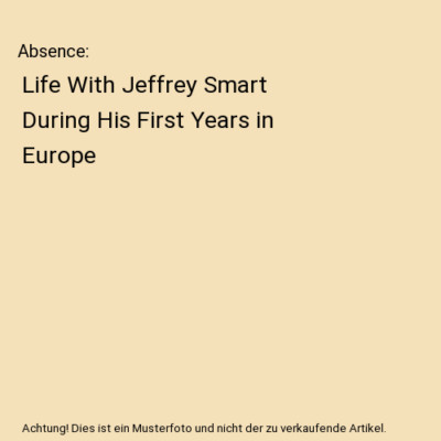 Absence: Life With Jeffrey Smart During His First Years in Europe, Harry L. Fors