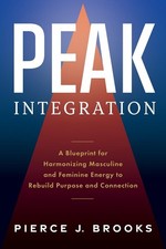 Peak Integration: A Blueprint for Harmonizing Masculine and Feminine Energy to R