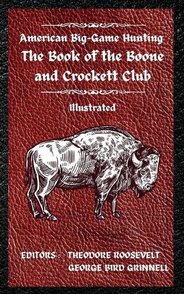 Theodore Roosevelt (U. A.) | American Big-Game Hunting The Book Of The Boone...-image