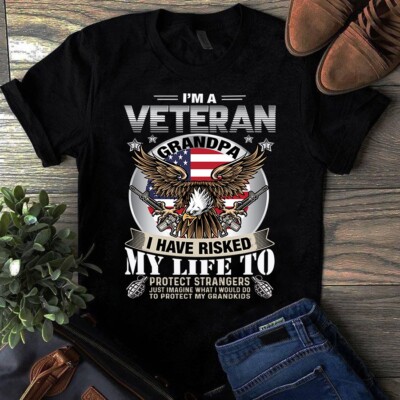 I'm a Veteran Grandpa I Have Risked My Life to Protect Strangers Tshirt