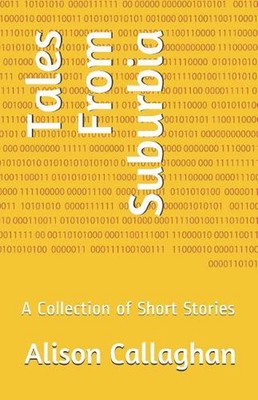 Tales from Suburbia: A Collection of Short Stories by Alison Callaghan (English)
