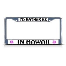 Id Rather Be In Hawaii Chrome Heavy Duty Metal License Plate Frame