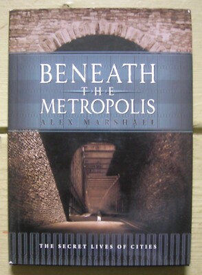 Beneath the Metropolis: The Secret Lives of Cities, Alex Marshall, urban history