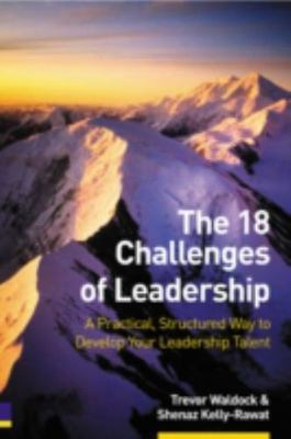 The 18 Challenges of Leadership: A Practical, Structured Way to Develop Your...