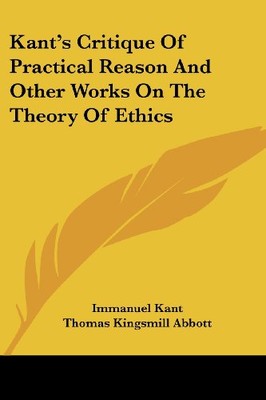 KANT'S CRITIQUE OF PRACTICAL REASON AND OTHER WORKS ON THE By Immanuel NEW