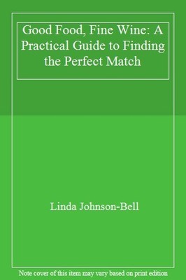 Good Food, Fine Wine: A Practical Guide to Finding the Perfect M