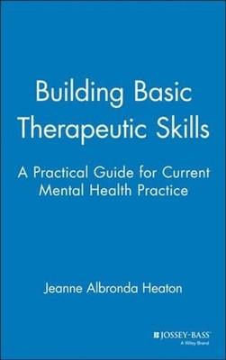 Building Basic Therapeutic Skills: A Practical Guide for Current Mental Health P