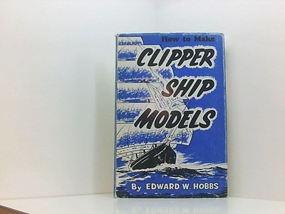 How to Make Clipper Ship Models Hobbs, Edward Walter:
