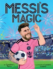 Messi's Magic : How Lionel Messi Became the G.o.a.t., Hardcover by Perry, Car...