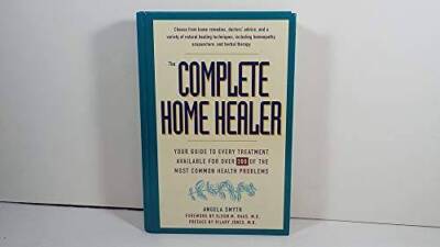 The Complete Home Healer: Your Guide to Every Treatment Available for 300 - GOOD