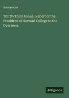 Anonymous | Thirty-Third Annual Report Of The President Of Harvard College To...