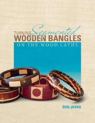 Don Jovag Turning Segmented Wooden Bangles on the Wood Lathe (Paperback)