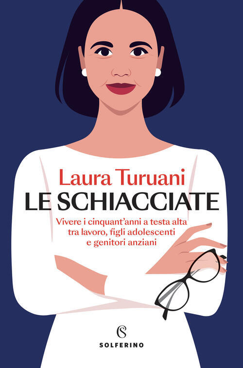 Le Schiacciate. Vivere I Cinquant Anni A Testa Alta Tra Lavoro, Figli Adolesce