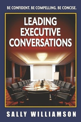 Leading Executive Conversations: Be Confident. Be Compelling. Be Concise. - ...