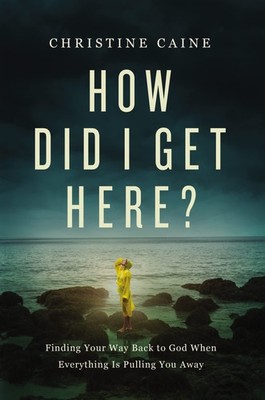How Did I Get Here?: Finding Your Way Back to God When Everything is Pulling...