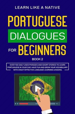 Portuguese Dialogues for Beginners Book 2: Over 100 Daily Used Phrases & Short S