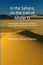 In the Sahara, on the trail of Mister D.: Travelling with L?szl? Alm?sy, Ugo Dad