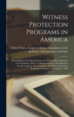 United States. Congr - Witness Protection Programs in America  Hearing - X555z