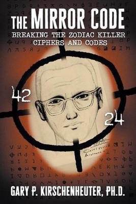 The Mirror Code: Breaking the Zodiac Killer Cipher Codes by Gary Kirschenheuter