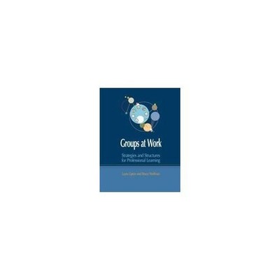Groups at Work: Strategies and Structures for Professional Learning by Lipton