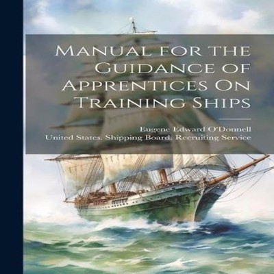 Manual for the Guidance of Apprentices On Training Ships Eugene E
