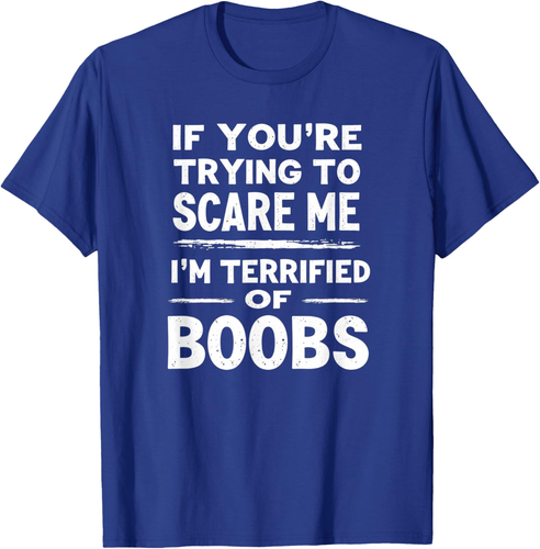 If You're Trying To Scare Me I'm Terrified Of Boobs Unisex T-Shirt - Picture 11 of 12