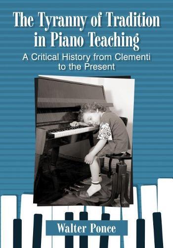 Thumbnail - Walter Ponce The Tyranny Of Tradition In Piano Teaching (taschenbuch)