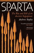 Sparta: The Rise and Fall of an Ancient Superpower by Andrew Bayliss